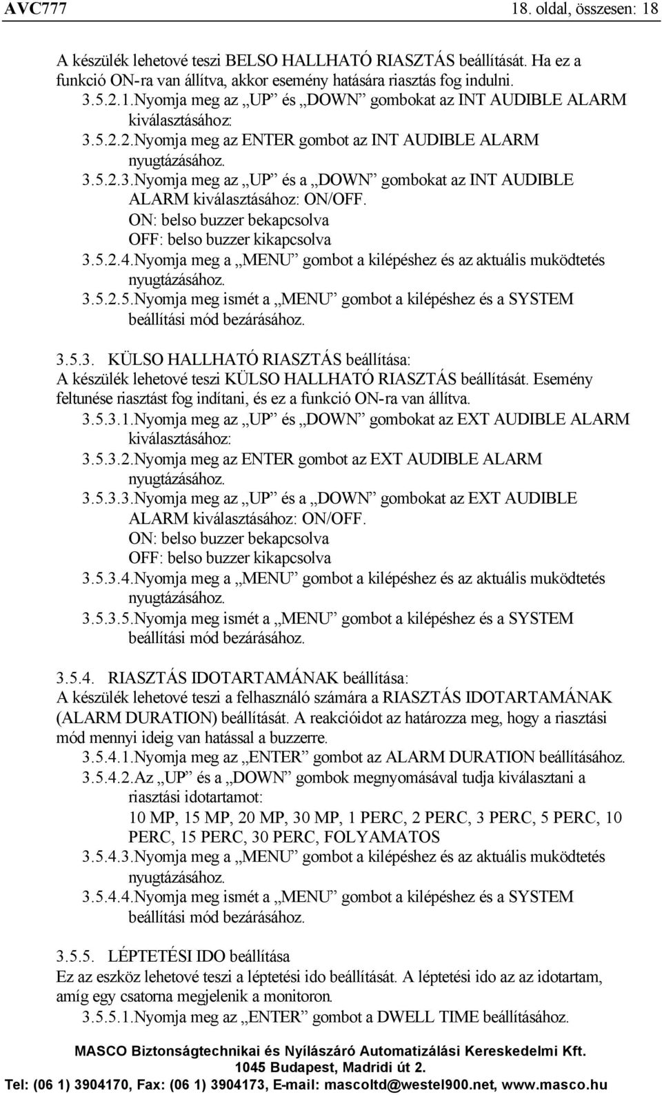 ON: belso buzzer bekapcsolva OFF: belso buzzer kikapcsolva 3.5.2.4.Nyomja meg a MENU gombot a kilépéshez és az aktuális muködtetés 3.5.2.5.Nyomja meg ismét a MENU gombot a kilépéshez és a SYSTEM beállítási mód bezárásához.