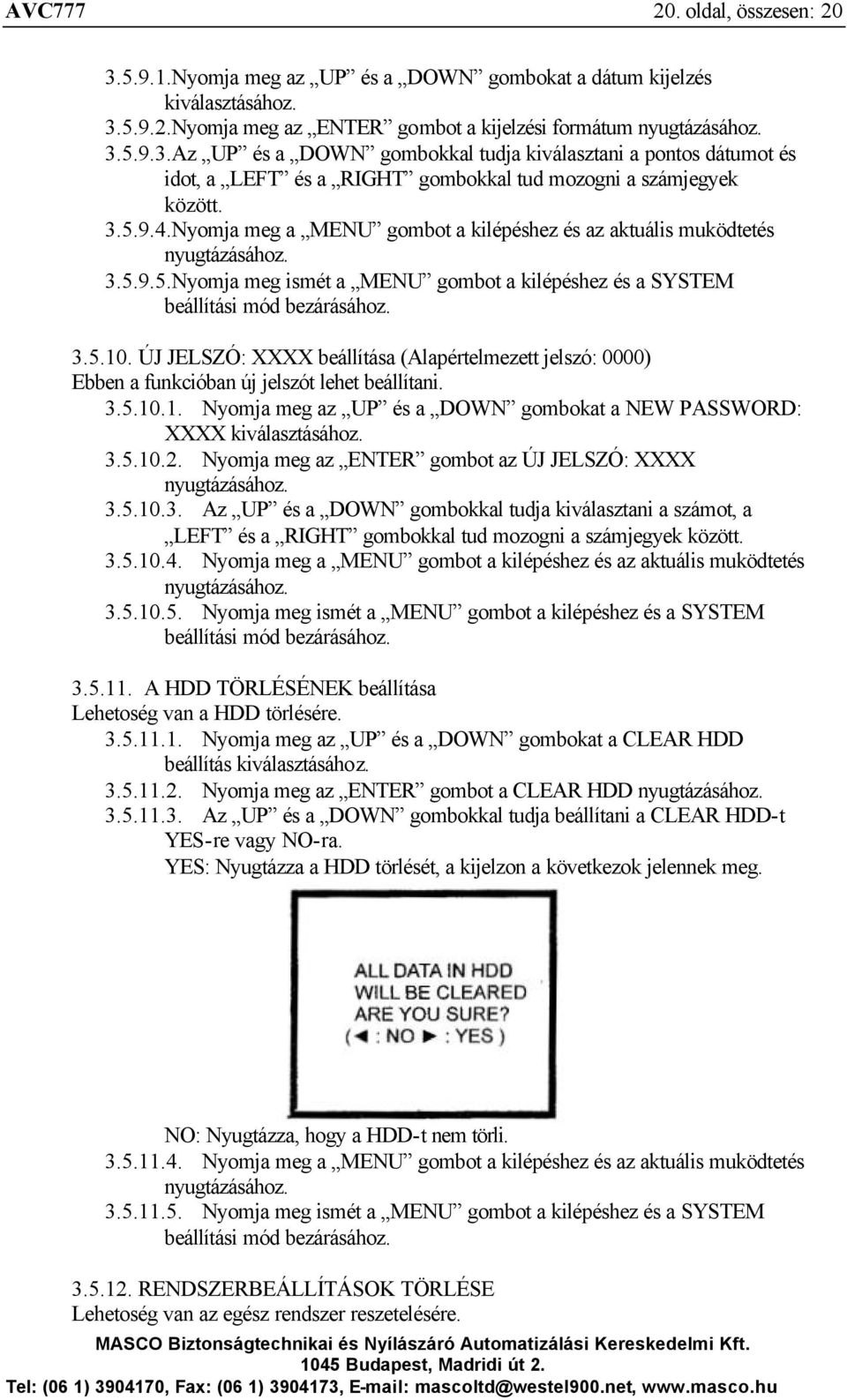 ÚJ JELSZÓ: XXXX beállítása (Alapértelmezett jelszó: 0000) Ebben a funkcióban új jelszót lehet beállítani. 3.5.10.1. Nyomja meg az UP és a DOWN gombokat a NEW PASSWORD: XXXX kiválasztásához. 3.5.10.2.