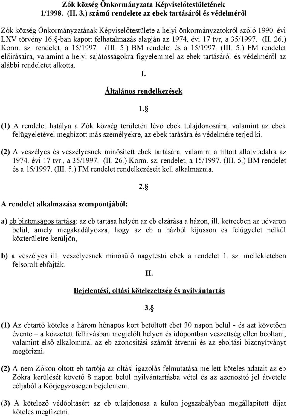 ) BM rendelet és a 15/1997. (III. 5.) FM rendelet előírásaira, valamint a helyi sajátosságokra figyelemmel az ebek tartásáról és védelméről az alábbi rendeletet alkotta. I. Általános rendelkezések 1.