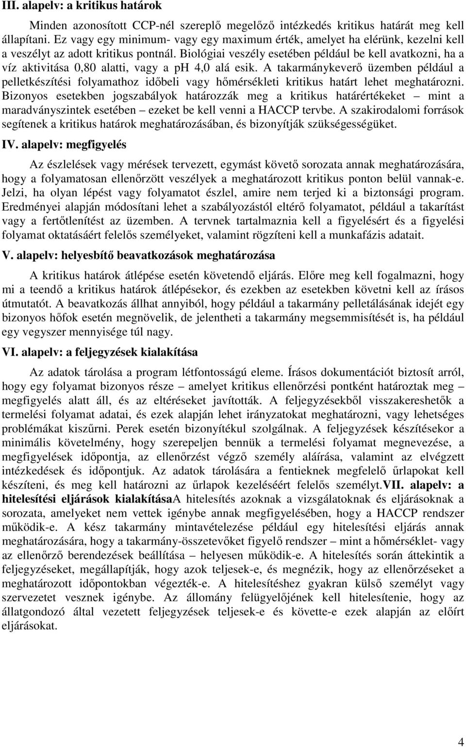 Biológiai veszély esetében például be kell avatkozni, ha a víz aktivitása 0,80 alatti, vagy a ph 4,0 alá esik.