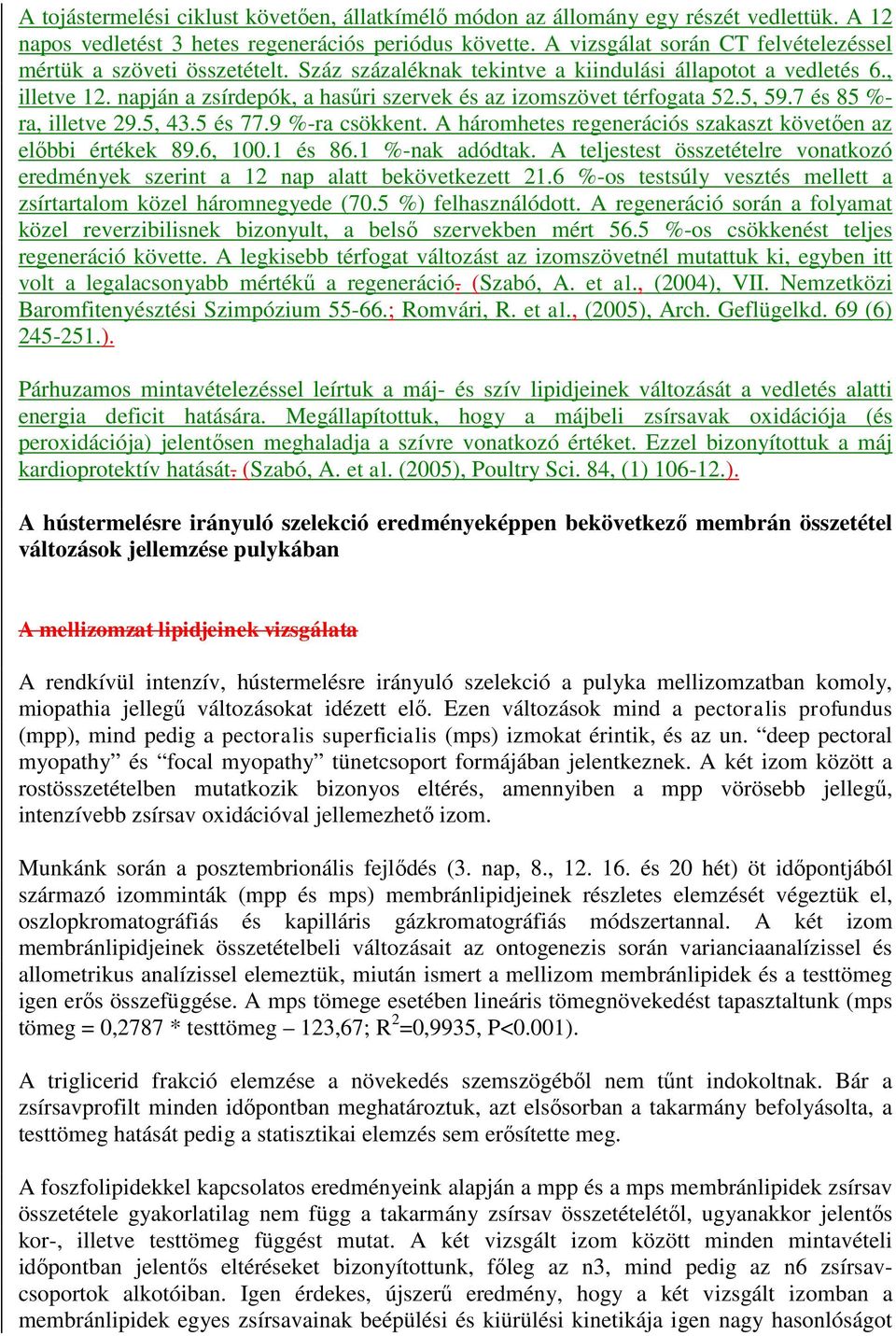 napján a zsírdepók, a hasűri szervek és az izomszövet térfogata 52.5, 59.7 és 85 %- ra, illetve 29.5, 43.5 és 77.9 %-ra csökkent. A háromhetes regenerációs szakaszt követően az előbbi értékek 89.