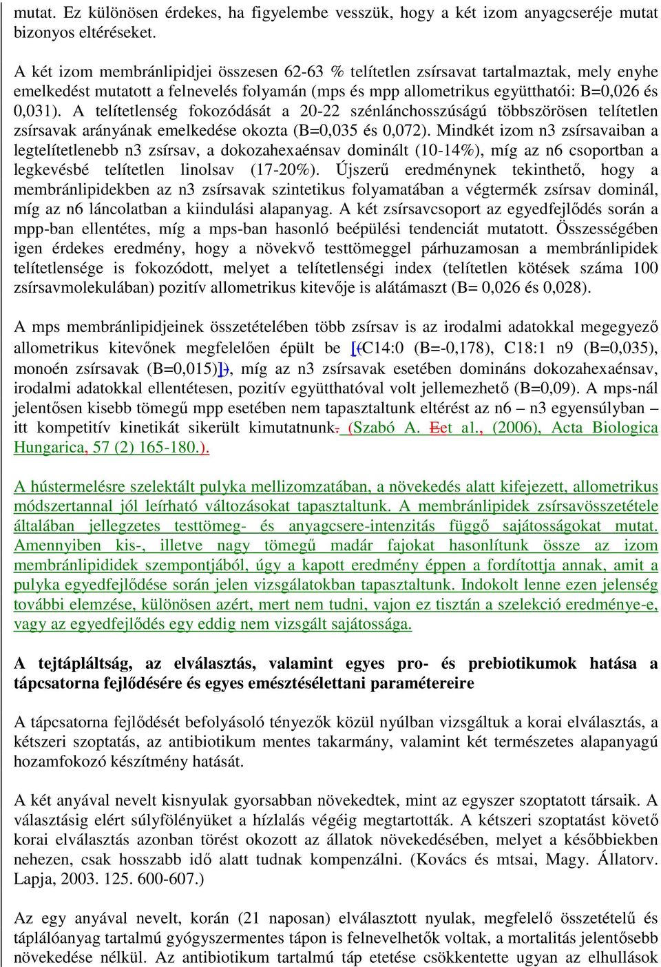 A telítetlenség fokozódását a 20-22 szénlánchosszúságú többszörösen telítetlen zsírsavak arányának emelkedése okozta (B=0,035 és 0,072).