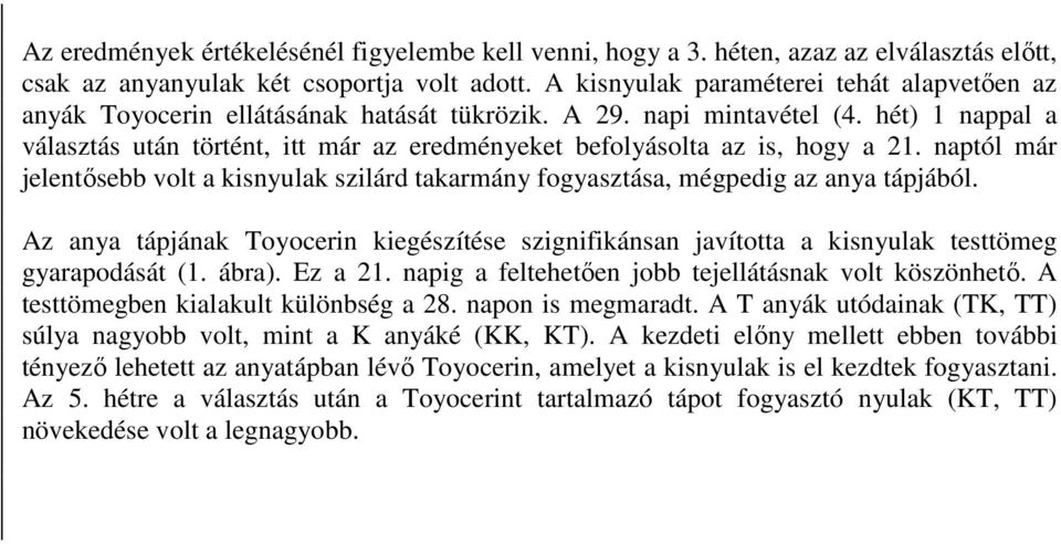 hét) 1 nappal a választás után történt, itt már az eredményeket befolyásolta az is, hogy a 21. naptól már jelentősebb volt a kisnyulak szilárd takarmány fogyasztása, mégpedig az anya tápjából.