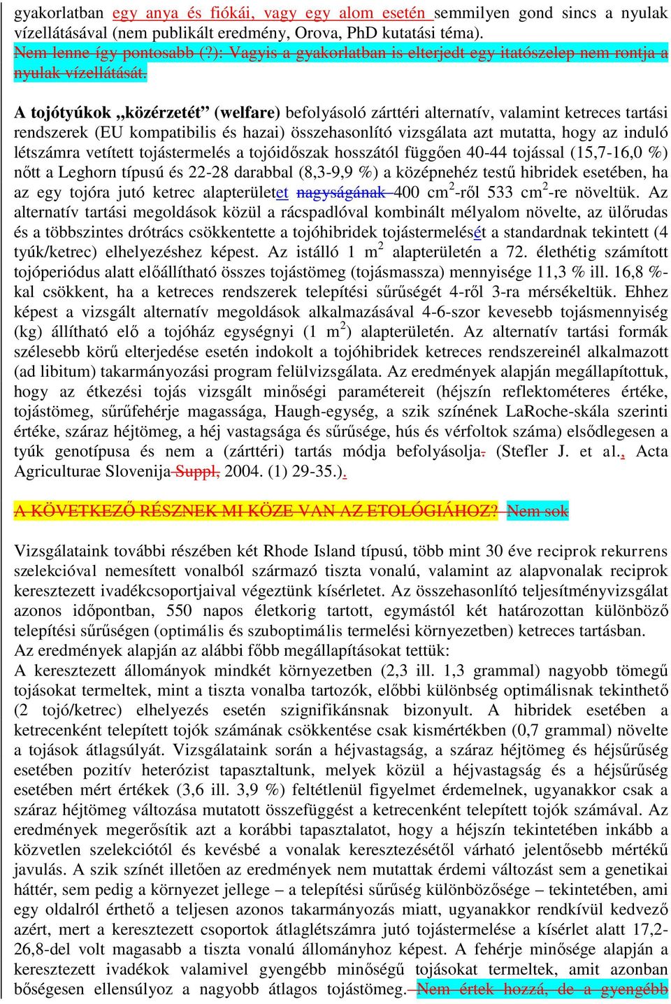 A tojótyúkok közérzetét (welfare) befolyásoló zárttéri alternatív, valamint ketreces tartási rendszerek (EU kompatibilis és hazai) összehasonlító vizsgálata azt mutatta, hogy az induló létszámra