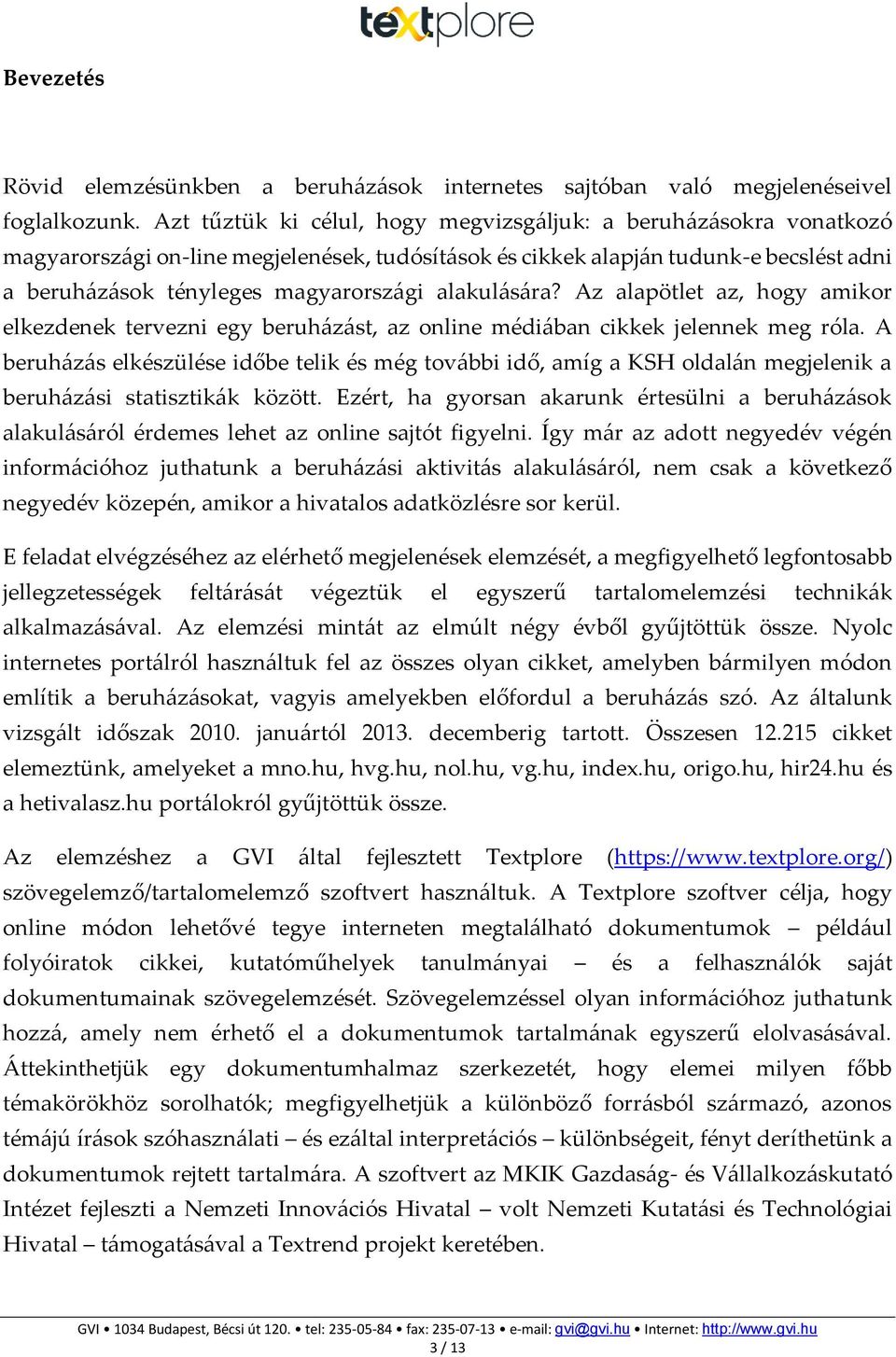 alakulására? Az alapötlet az, hogy amikor elkezdenek tervezni egy beruházást, az online médiában cikkek jelennek meg róla.