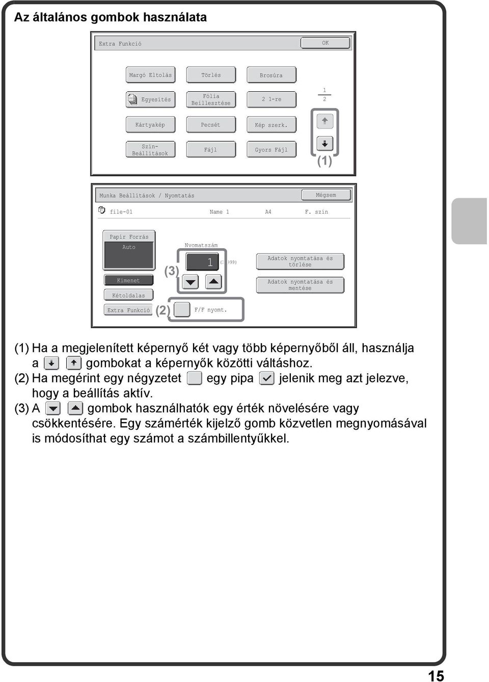 szín Papír Forrás Kimenet Kétoldalas Extra Funkció (3) (2) Nyomatszám Adatok nyomtatása és (~999) törlése F/F nyomt.