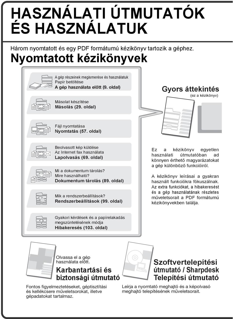 oldal) Gyors áttekintés (ez a kézikönyv) Fájl nyomtatása Nyomtatás (57. oldal) Beolvasott kép küldése Az Internet fax használata Lapolvasás (69. oldal) Mi a dokumentum tárolás? Mire használható?