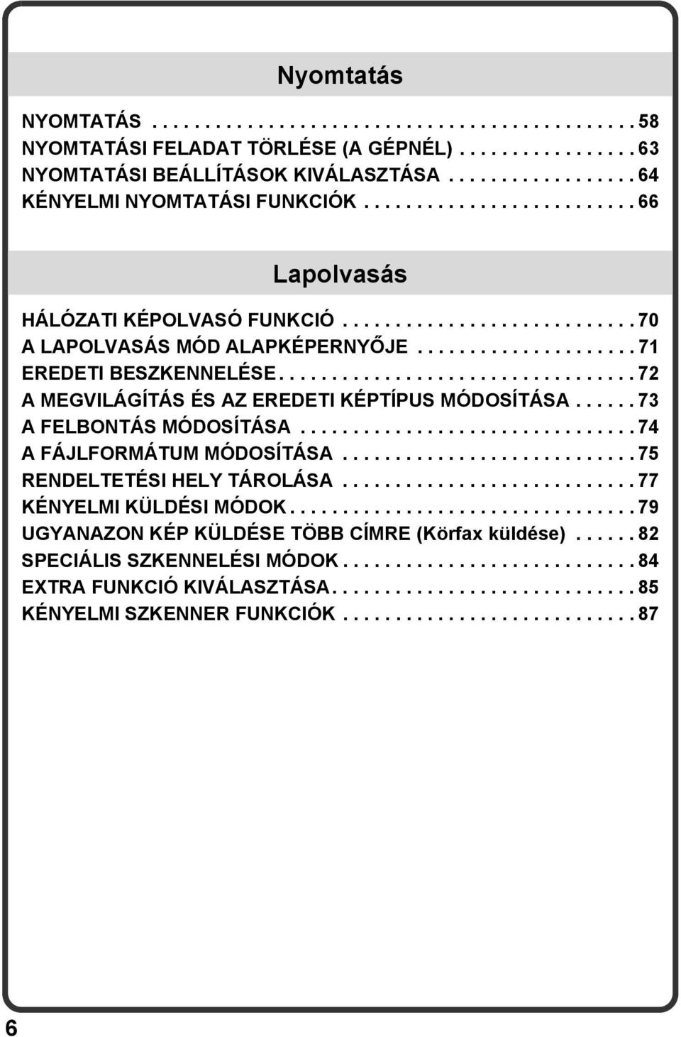 ................................. 72 A MEGVILÁGÍTÁS ÉS AZ EREDETI KÉPTÍPUS MÓDOSÍTÁSA...... 73 A FELBONTÁS MÓDOSÍTÁSA................................ 74 A FÁJLFORMÁTUM MÓDOSÍTÁSA.