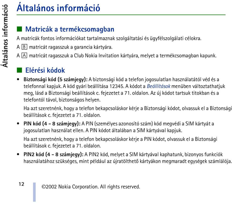 Elérési kódok Biztonsági kód (5 számjegy): A biztonsági kód a telefon jogosulatlan használatától véd és a telefonnal kapjuk. A kód gyári beállítása 12345.