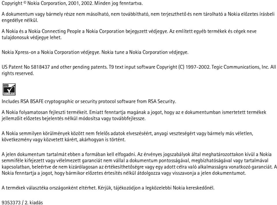 A Nokia és a Nokia Connecting People a Nokia Corporation bejegyzett védjegye. Az említett egyéb termékek és cégek neve tulajdonosuk védjegye lehet. Nokia Xpress-on a Nokia Corporation védjegye.