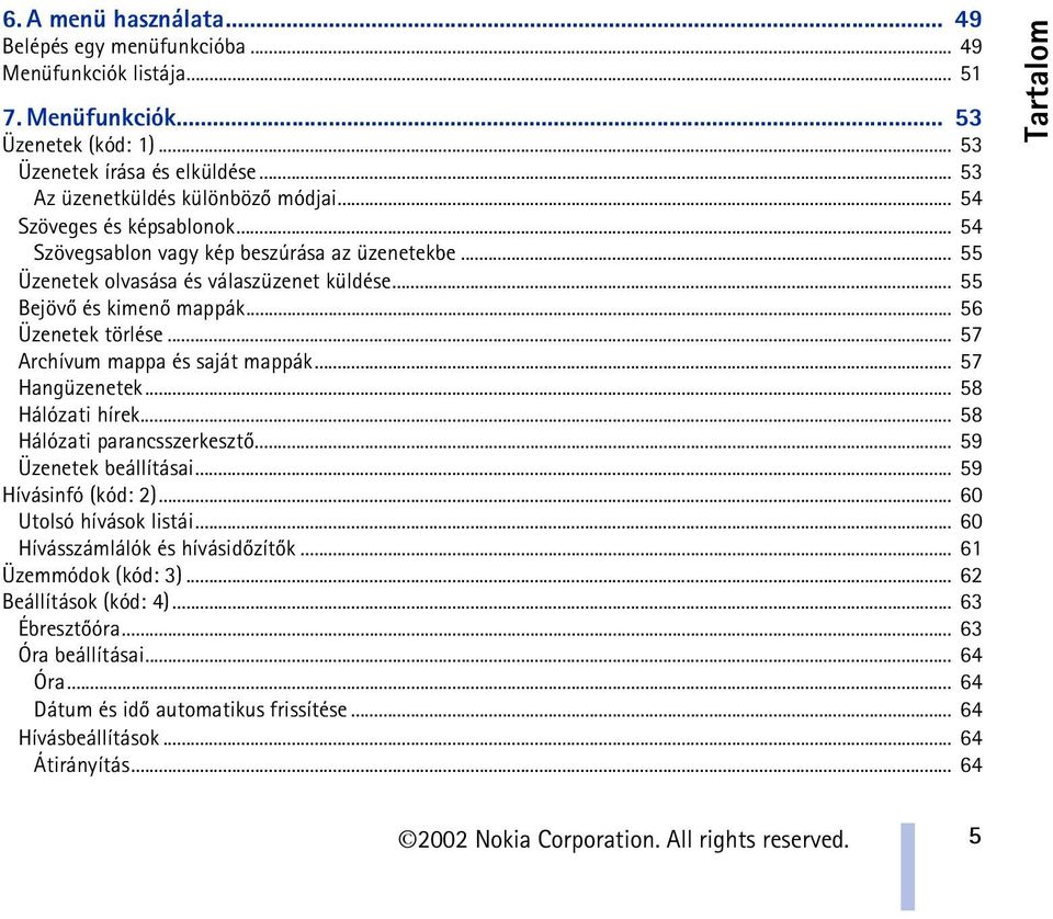 .. 57 Archívum mappa és saját mappák... 57 Hangüzenetek... 58 Hálózati hírek... 58 Hálózati parancsszerkesztõ... 59 Üzenetek beállításai... 59 Hívásinfó (kód: 2)... 60 Utolsó hívások listái.