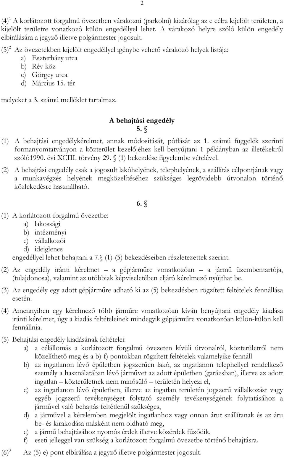 (5) 2 Az övezetekben kijelölt engedéllyel igénybe vehető várakozó helyek listája: a) Eszterházy utca b) Rév köz c) Görgey utca d) Március 15. tér melyeket a 3. számú melléklet tartalmaz.