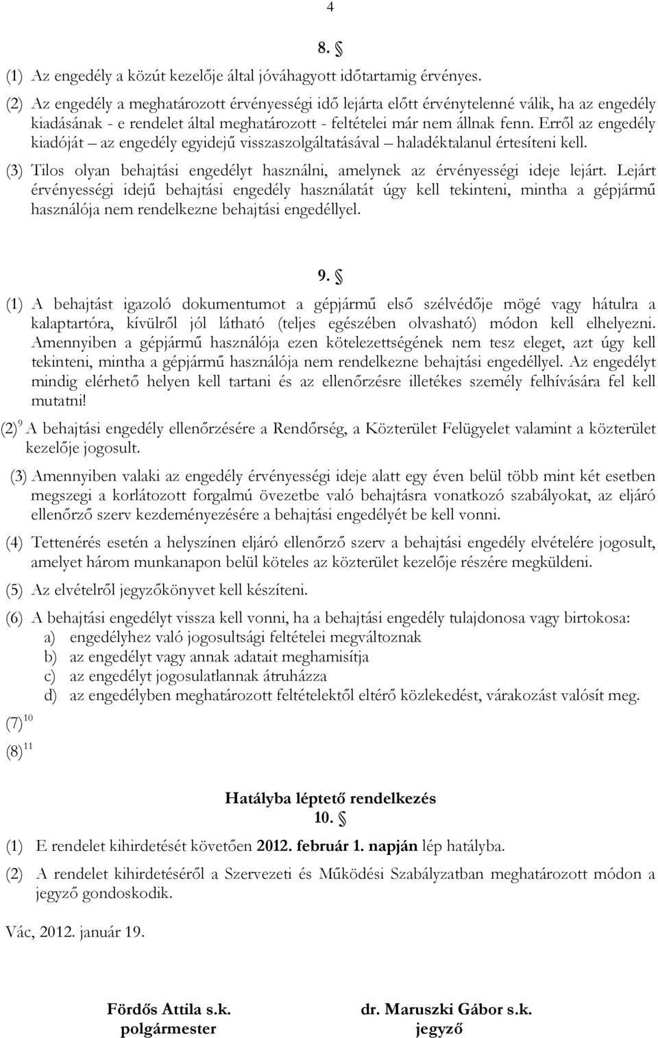 Erről az engedély kiadóját az engedély egyidejű visszaszolgáltatásával haladéktalanul értesíteni kell. (3) Tilos olyan behajtási engedélyt használni, amelynek az érvényességi ideje lejárt.