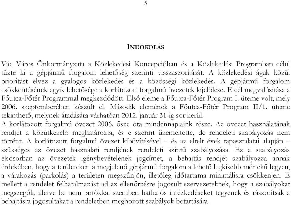 E cél megvalósítása a Főutca-Főtér Programmal megkezdődött. Első eleme a Főutca-Főtér Program I. üteme volt, mely 2006. szeptemberében készült el. Második elemének a Főutca-Főtér Program II/1.