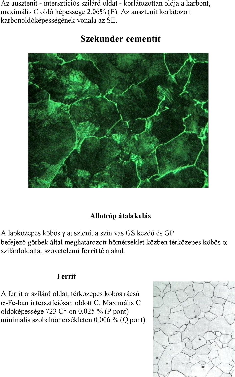 Szekunder cementit Allotróp átalakulás A lapközepes köbös ausztenit a szín vas GS kezdő és GP befejező görbék által meghatározott hőmérséklet