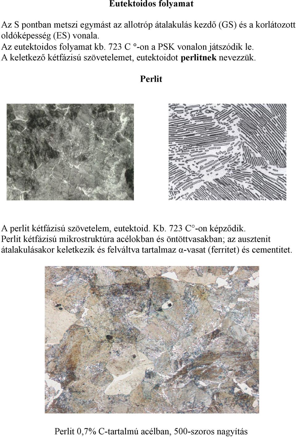 Perlit A perlit kétfázisú szövetelem, eutektoid. Kb. 723 C -on képződik.