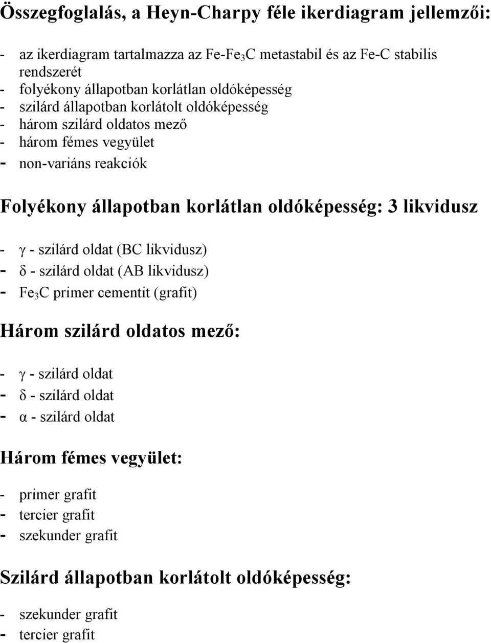 oldóképesség: 3 likvidusz - - szilárd oldat (BC likvidusz) - δ - szilárd oldat (AB likvidusz) - Fe 3 C primer cementit (grafit) Három szilárd oldatos mező: - - szilárd oldat -