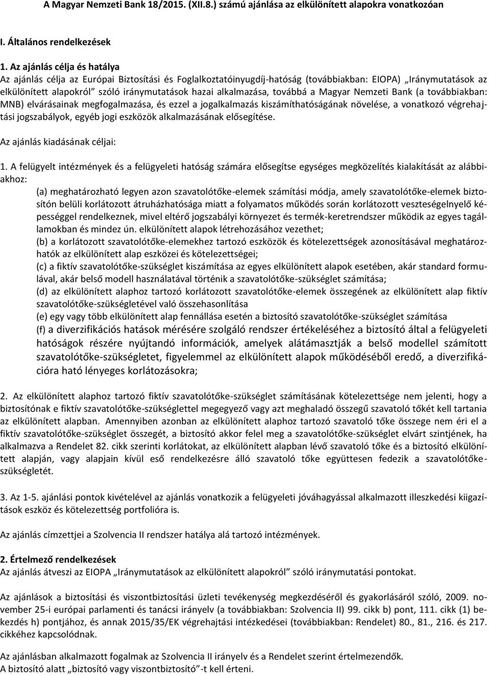 alkalmazása, továbbá a Magyar Nemzeti Bank (a továbbiakban: MNB) elvárásainak megfogalmazása, és ezzel a jogalkalmazás kiszámíthatóságának növelése, a vonatkozó végrehajtási jogszabályok, egyéb jogi