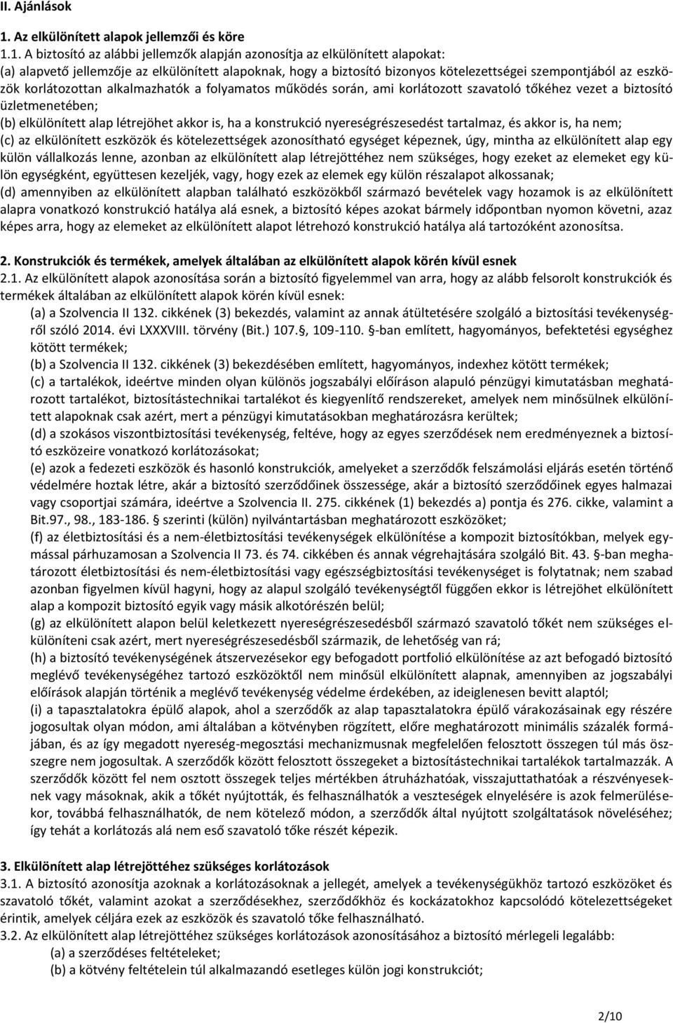 1. A biztosító az alábbi jellemzők alapján azonosítja az elkülönített alapokat: (a) alapvető jellemzője az elkülönített alapoknak, hogy a biztosító bizonyos kötelezettségei szempontjából az eszközök