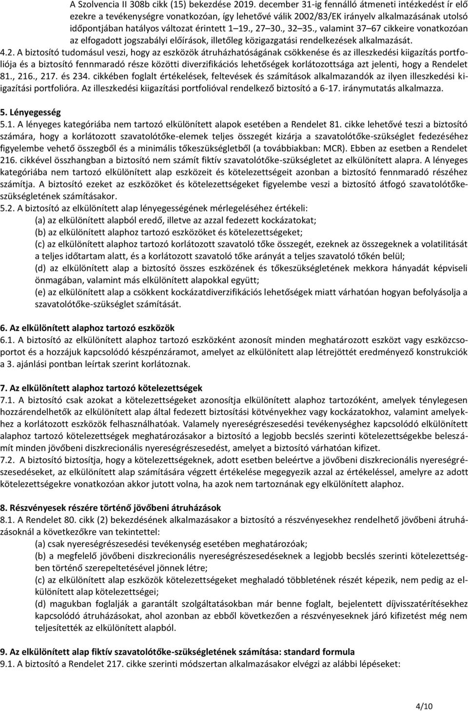 , 27 30., 32 35., valamint 37 67 cikkeire vonatkozóan az elfogadott jogszabályi előírások, illetőleg közigazgatási rendelkezések alkalmazását. 4.2. A biztosító tudomásul veszi, hogy az eszközök