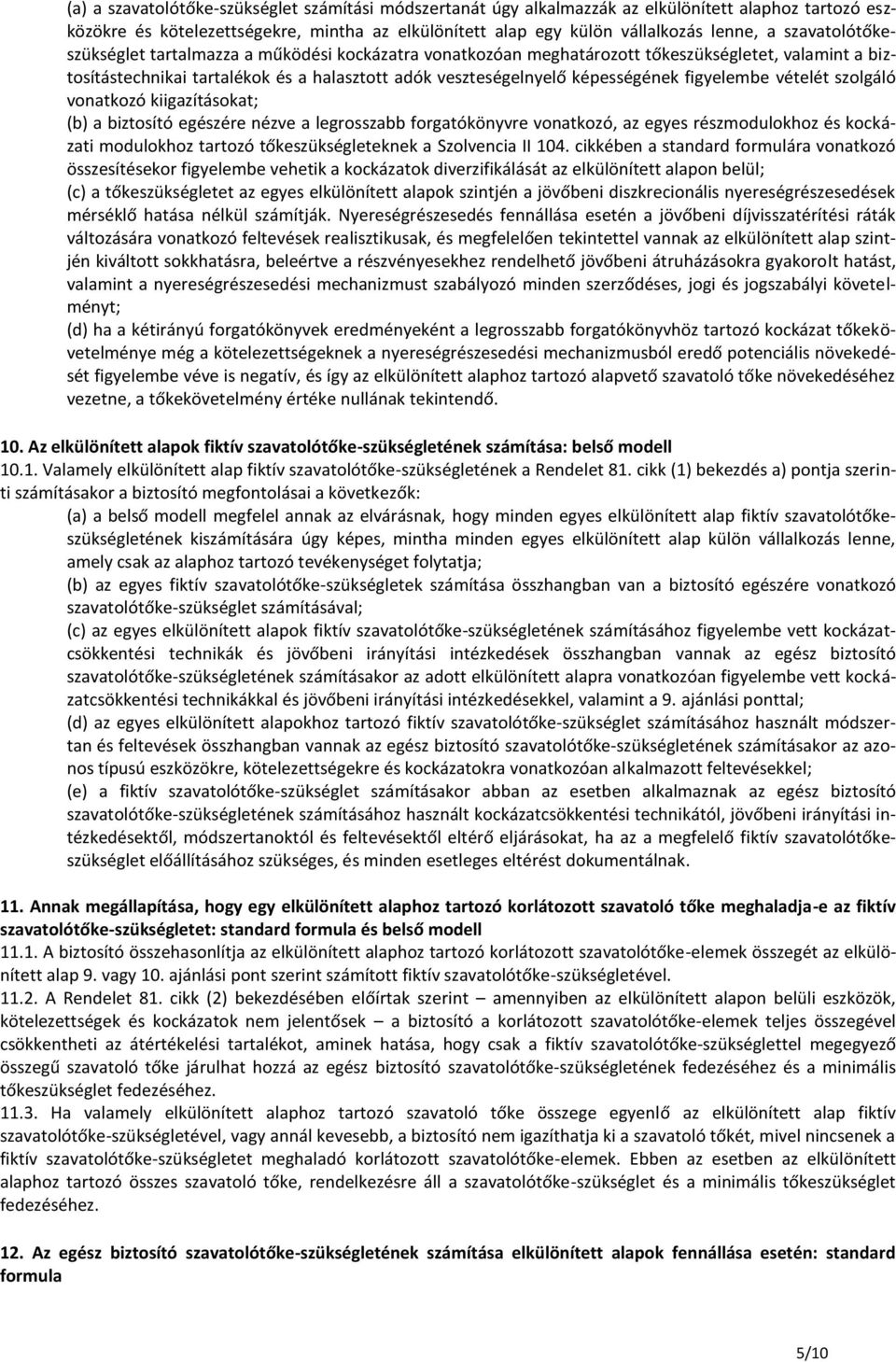 figyelembe vételét szolgáló vonatkozó kiigazításokat; (b) a biztosító egészére nézve a legrosszabb forgatókönyvre vonatkozó, az egyes részmodulokhoz és kockázati modulokhoz tartozó