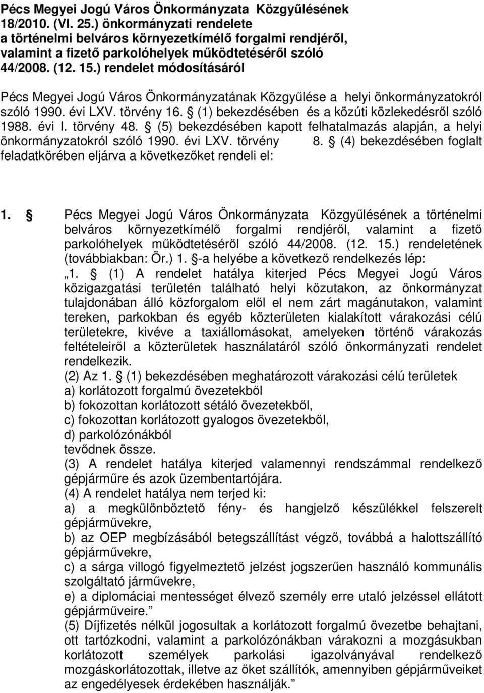 ) rendelet módosításáról Pécs Megyei Jogú Város Önkormányzatának Közgyűlése a helyi önkormányzatokról szóló 1990. évi LXV. törvény 16. (1) bekezdésében és a közúti közlekedésről szóló 1988. évi I.