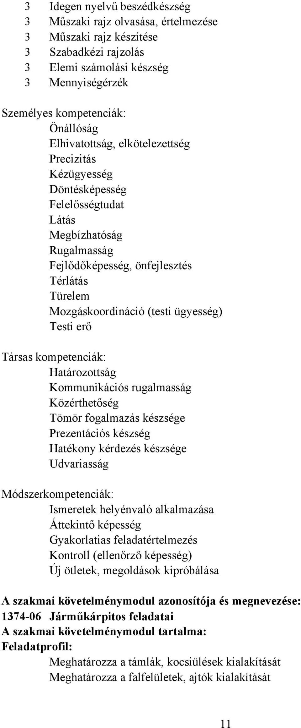 Testi erő Társas kompetenciák: Határozottság Kommunikációs rugalmasság Közérthetőség Tömör fogalmazás készsége Prezentációs készség Hatékony kérdezés készsége Udvariasság Módszerkompetenciák: