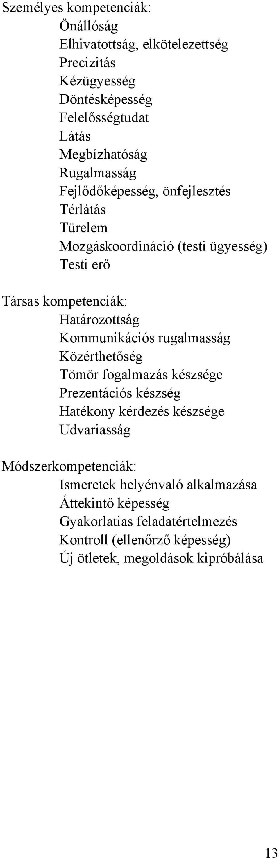 Kommunikációs rugalmasság Közérthetőség Tömör fogalmazás készsége Prezentációs készség Hatékony kérdezés készsége Udvariasság