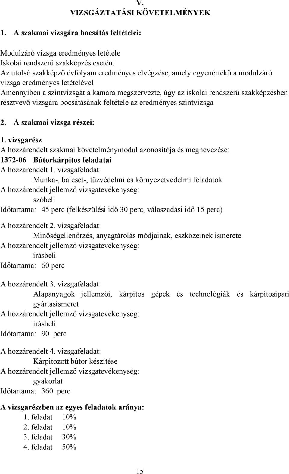 vizsga eredményes letételével Amennyiben a szintvizsgát a kamara megszervezte, úgy az iskolai rendszerű szakképzésben résztvevő vizsgára bocsátásának feltétele az eredményes szintvizsga 2.