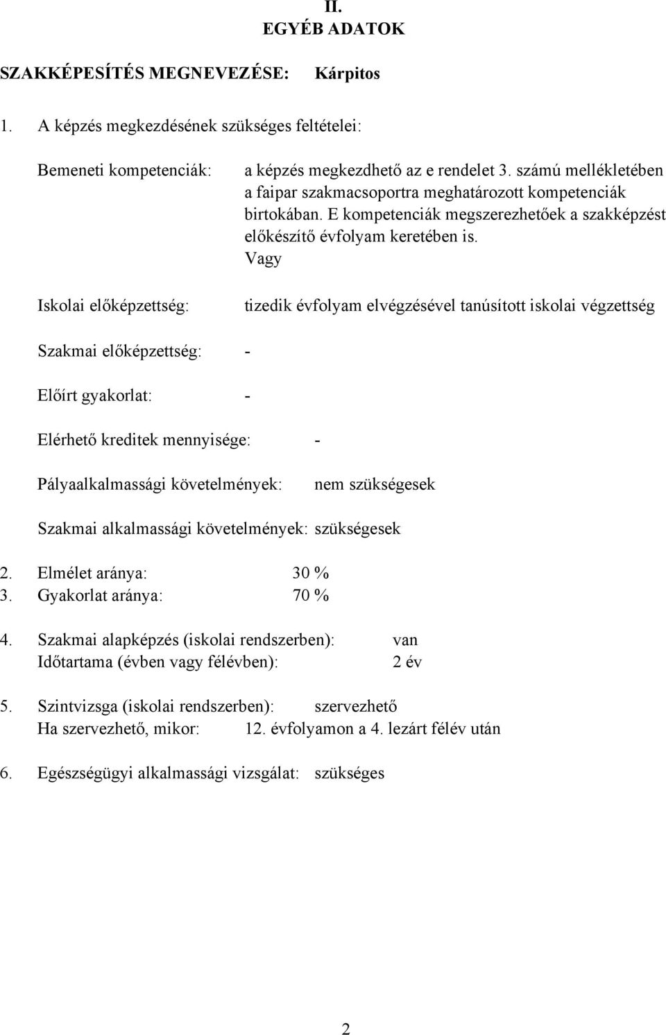 számú mellékletében a faipar szakmacsoportra meghatározott kompetenciák birtokában. E kompetenciák megszerezhetőek a szakképzést előkészítő évfolyam keretében is.