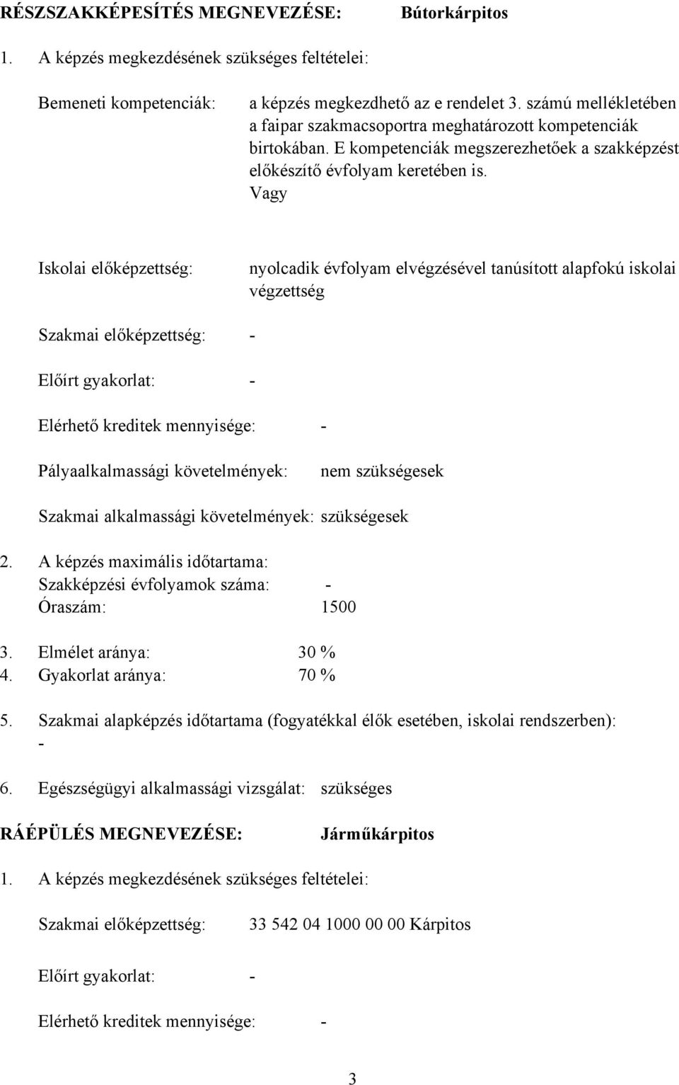 Vagy Iskolai előképzettség: Szakmai előképzettség: Előírt gyakorlat: nyolcadik évfolyam elvégzésével tanúsított alapfokú iskolai végzettség - - Elérhető kreditek mennyisége: - Pályaalkalmassági