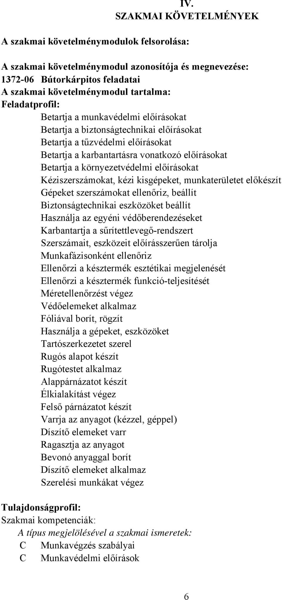 környezetvédelmi előírásokat Kéziszerszámokat, kézi kisgépeket, munkaterületet előkészít Gépeket szerszámokat ellenőriz, beállít Biztonságtechnikai eszközöket beállít Használja az egyéni
