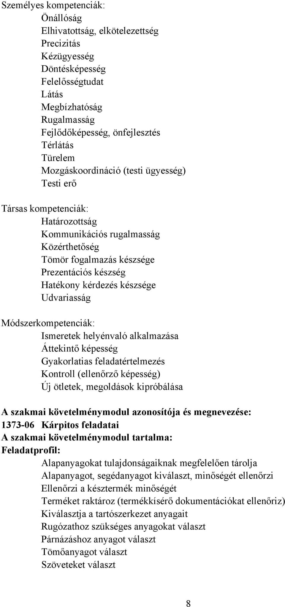 Udvariasság Módszerkompetenciák: Ismeretek helyénvaló alkalmazása Áttekintő képesség Gyakorlatias feladatértelmezés Kontroll (ellenőrző képesség) Új ötletek, megoldások kipróbálása A szakmai