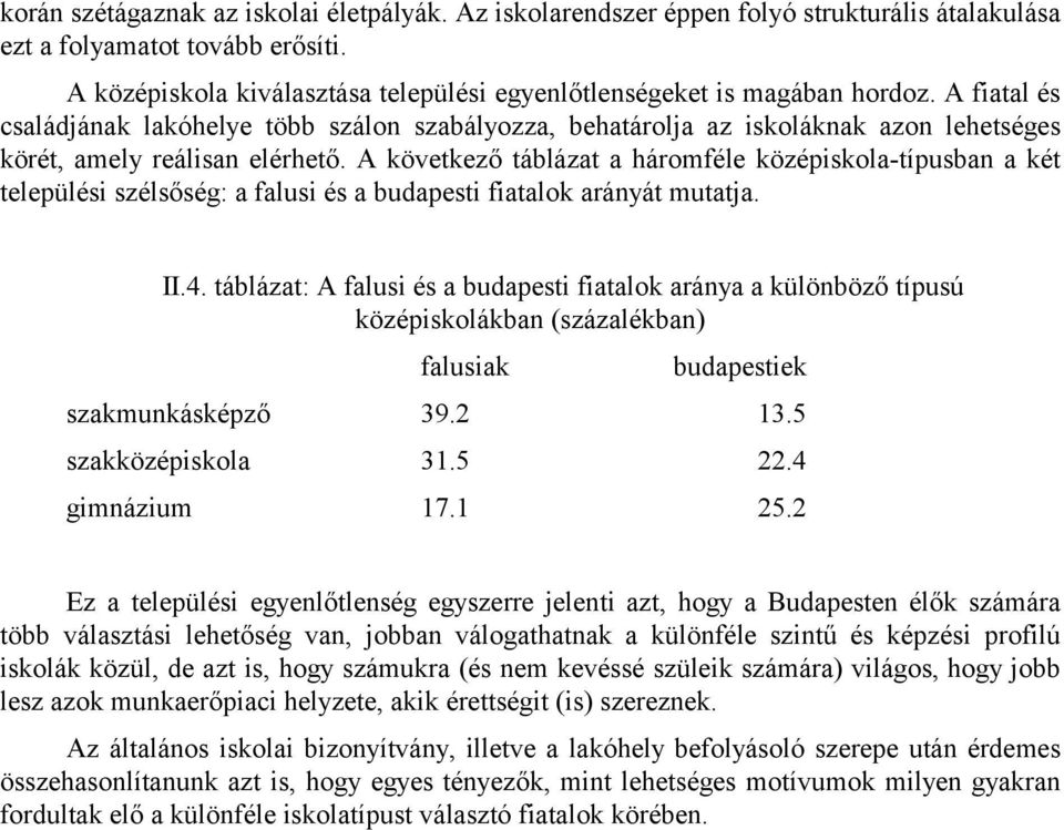 A fiatal és családjának lakóhelye több szálon szabályozza, behatárolja az iskoláknak azon lehetséges körét, amely reálisan elérhető.