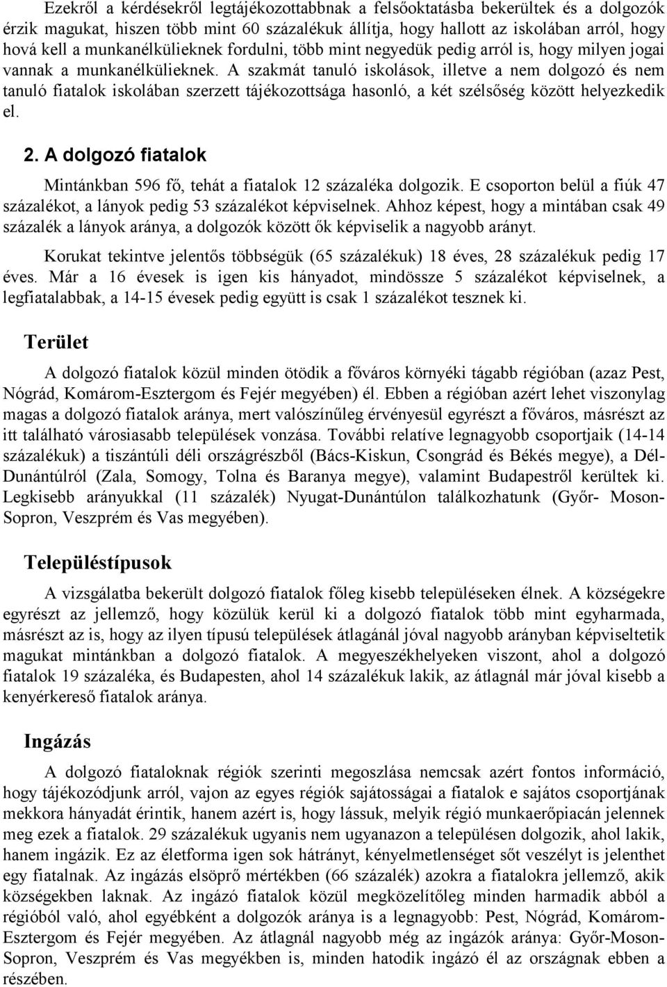 A szakmát tanuló iskolások, illetve a nem dolgozó és nem tanuló fiatalok iskolában szerzett tájékozottsága hasonló, a két szélsőség között helyezkedik el. 2.