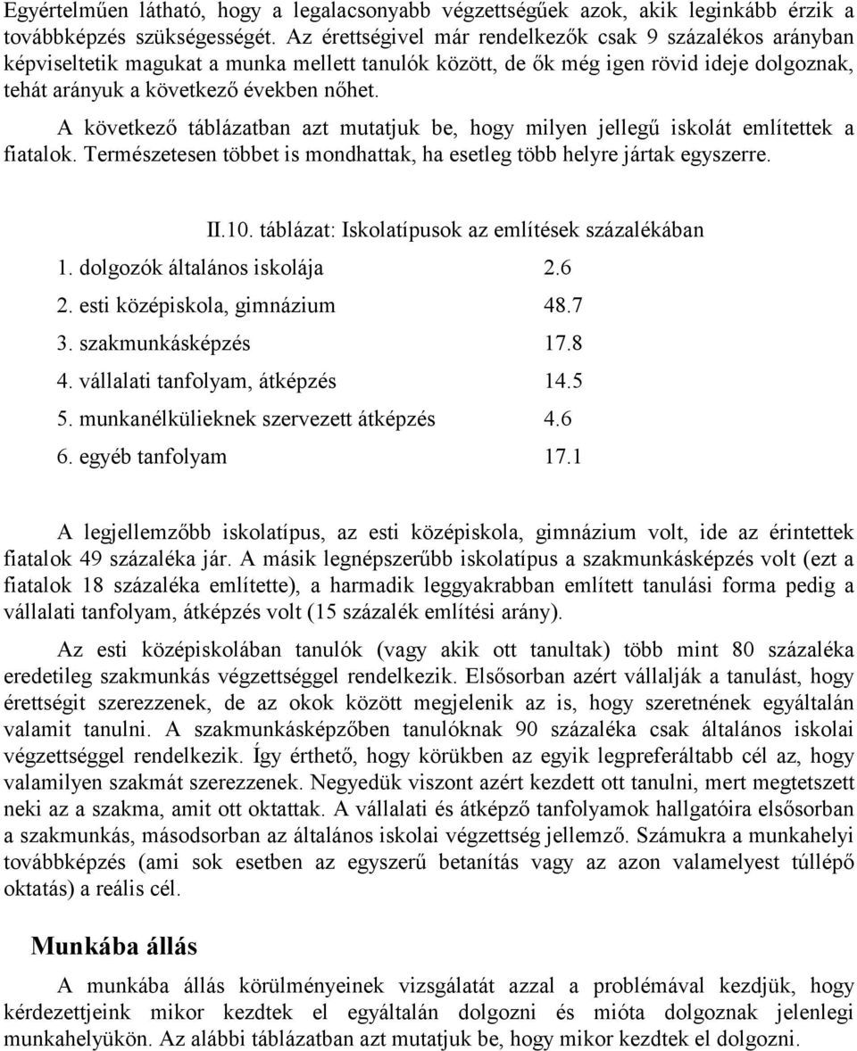 A következő táblázatban azt mutatjuk be, hogy milyen jellegű iskolát említettek a fiatalok. Természetesen többet is mondhattak, ha esetleg több helyre jártak egyszerre. II.10.