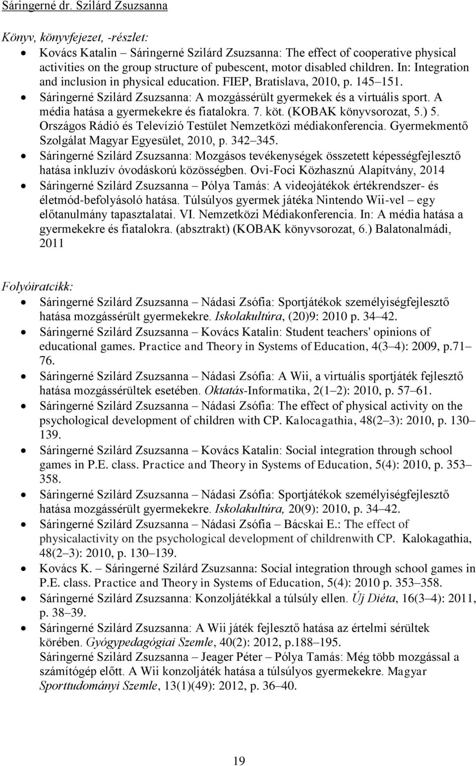 A média hatása a gyermekekre és fiatalokra. 7. köt. (KOBAK könyvsorozat, 5.) 5. Országos Rádió és Televízió Testület Nemzetközi médiakonferencia. Gyermekmentő Szolgálat Magyar Egyesület, 2010, p.