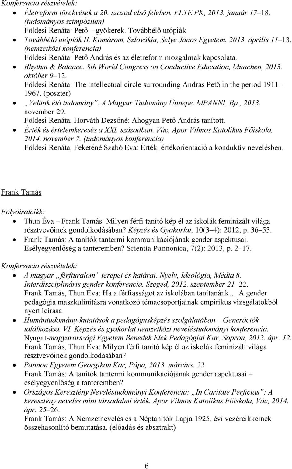 8th World Congress on Conductive Education, München, 2013. október 9 12. Földesi Renáta: The intellectual circle surrounding András Pető in the period 1911 1967. (poszter) Velünk élő tudomány.