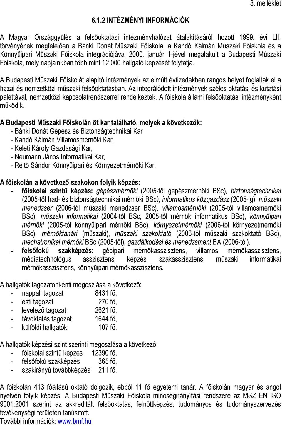 január 1-jével megalakult a Budapesti Műszaki Főiskola, mely napjainkban több mint 12 000 hallgató képzését folytatja.