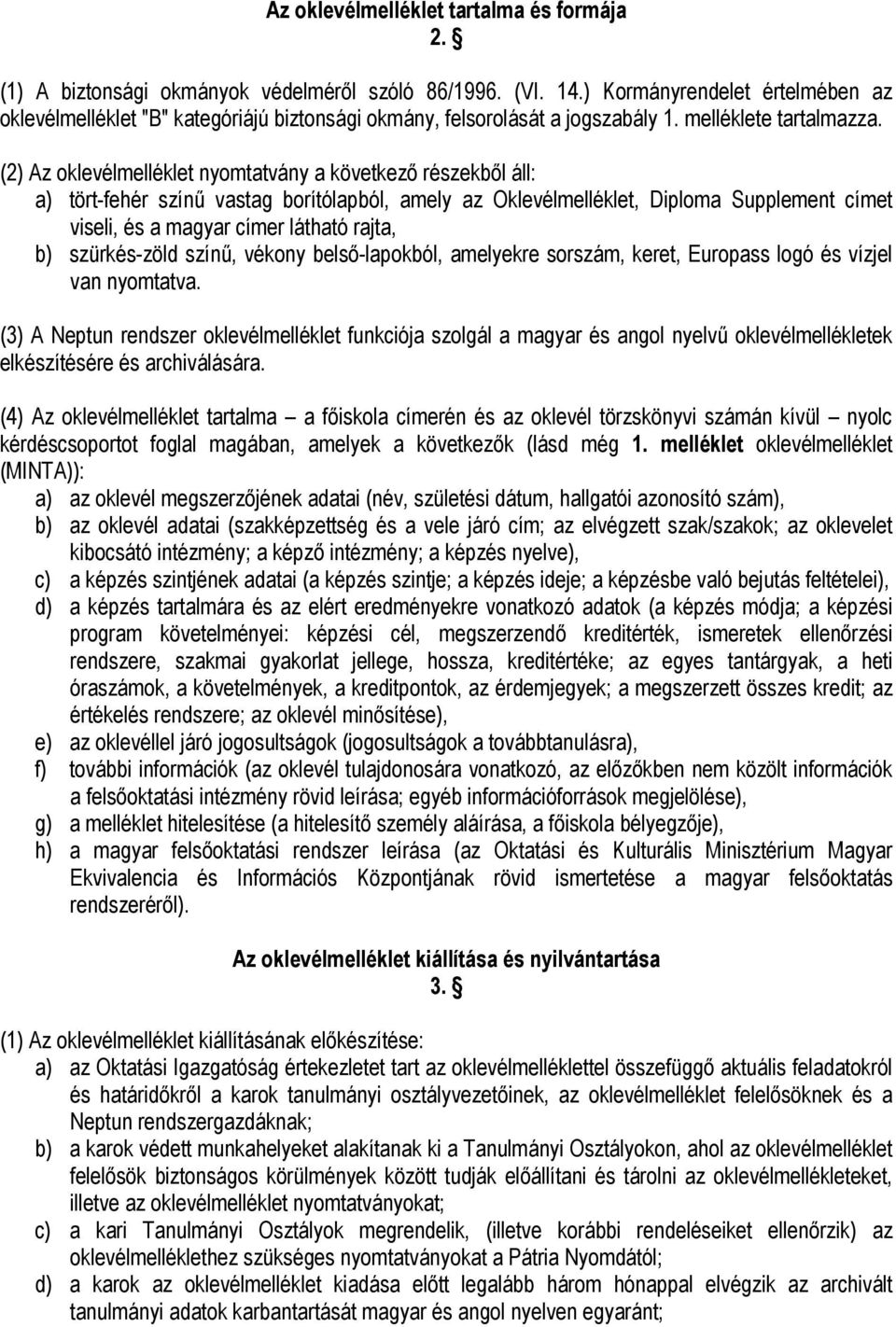 (2) Az oklevélmelléklet nyomtatvány a következő részekből áll: a) tört-fehér színű vastag borítólapból, amely az Oklevélmelléklet, Diploma Supplement címet viseli, és a magyar címer látható rajta, b)