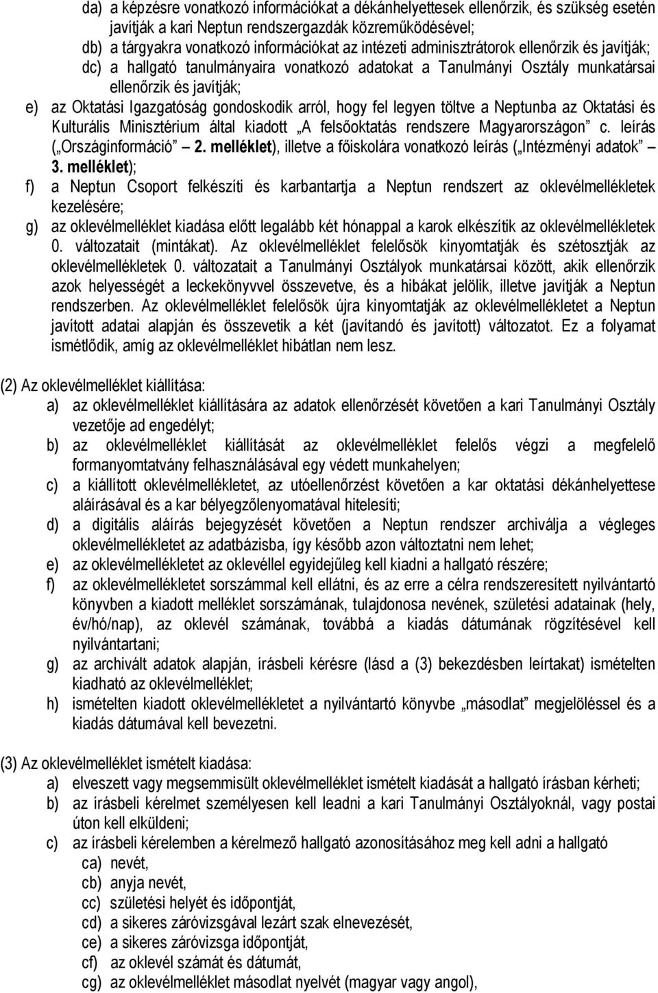 fel legyen töltve a Neptunba az Oktatási és Kulturális Minisztérium által kiadott A felsőoktatás rendszere Magyarországon c. leírás ( Országinformáció 2.