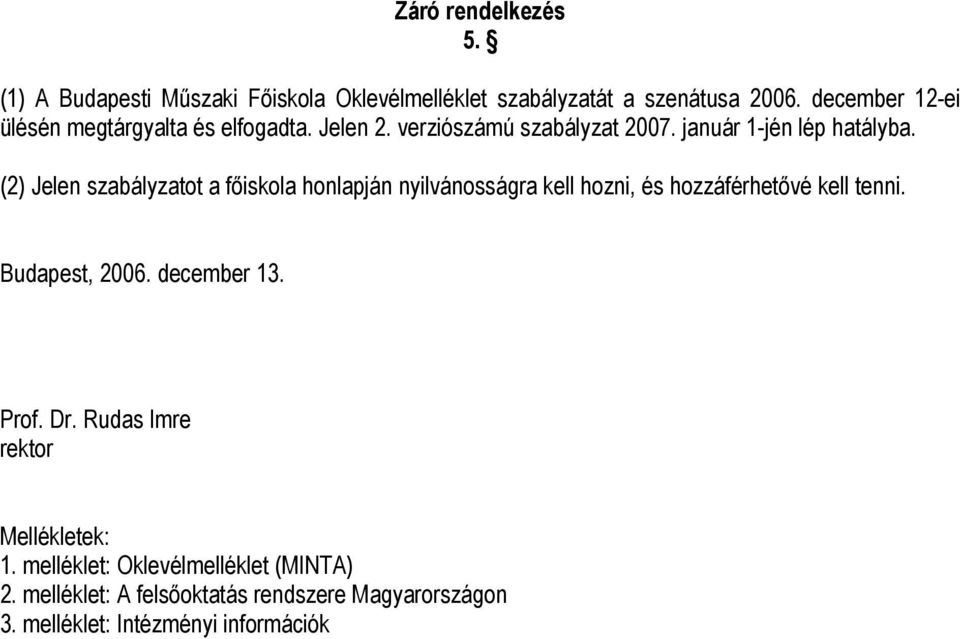 (2) Jelen szabályzatot a főiskola honlapján nyilvánosságra kell hozni, és hozzáférhetővé kell tenni. Budapest, 2006. december 13.