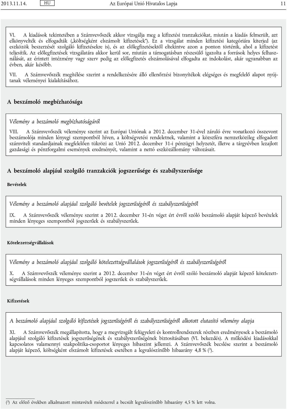 Ez a vizsgálat minden kifizetési kategóriára kiterjed (az eszközök beszerzését szolgáló kifizetésekre is), és az előlegfizetésektől eltekintve azon a ponton történik, ahol a kifizetést teljesítik.