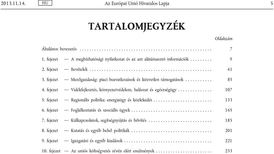 fejezet Mezőgazdaság: piaci beavatkozások és közvetlen támogatások........... 85 4. fejezet Vidékfejlesztés, környezetvédelem, halászat és egészségügy.............. 107 5.