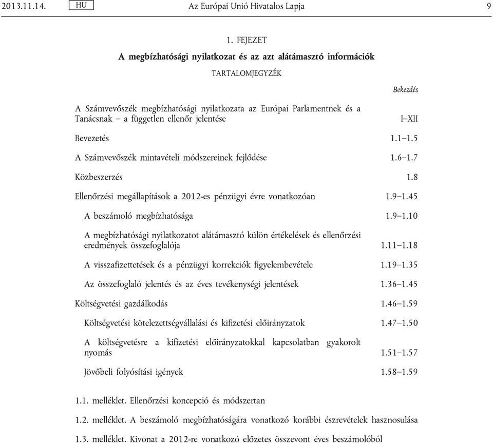 jelentése I XII Bevezetés 1.1 1.5 A Számvevőszék mintavételi módszereinek fejlődése 1.6 1.7 Közbeszerzés 1.8 Ellenőrzési megállapítások a 2012-es pénzügyi évre vonatkozóan 1.9 1.