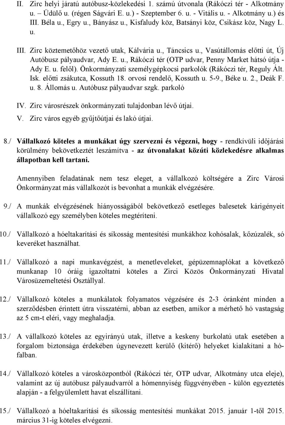 u. felől). Önkormányzati személygépkocsi parkolók (Rákóczi tér, Reguly Ált. Isk. előtti zsákutca, Kossuth 18. orvosi rendelő, Kossuth u. 5-9., Béke u. 2., Deák F. u. 8. Állomás u.