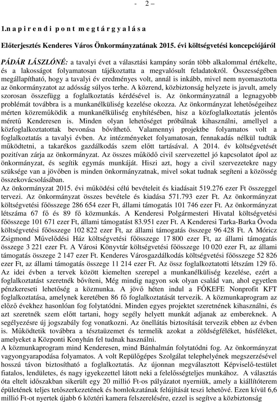 Összességében megállapítható, hogy a tavalyi év eredményes volt, annál is inkább, mivel nem nyomasztotta az önkormányzatot az adósság súlyos terhe.