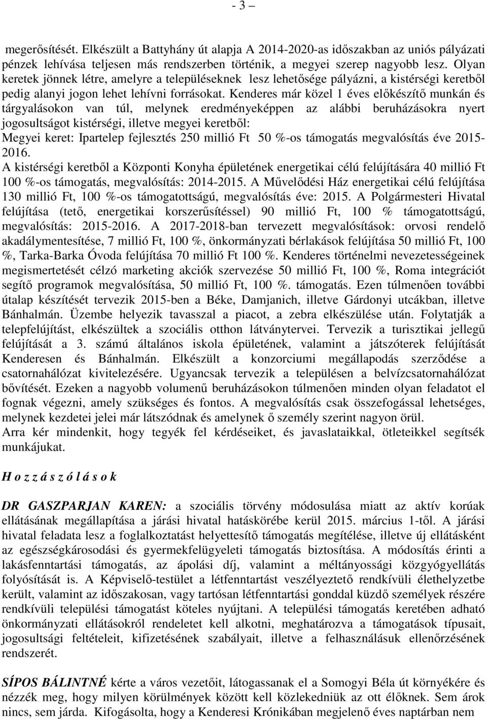 Kenderes már közel 1 éves előkészítő munkán és tárgyalásokon van túl, melynek eredményeképpen az alábbi beruházásokra nyert jogosultságot kistérségi, illetve megyei keretből: Megyei keret: Ipartelep