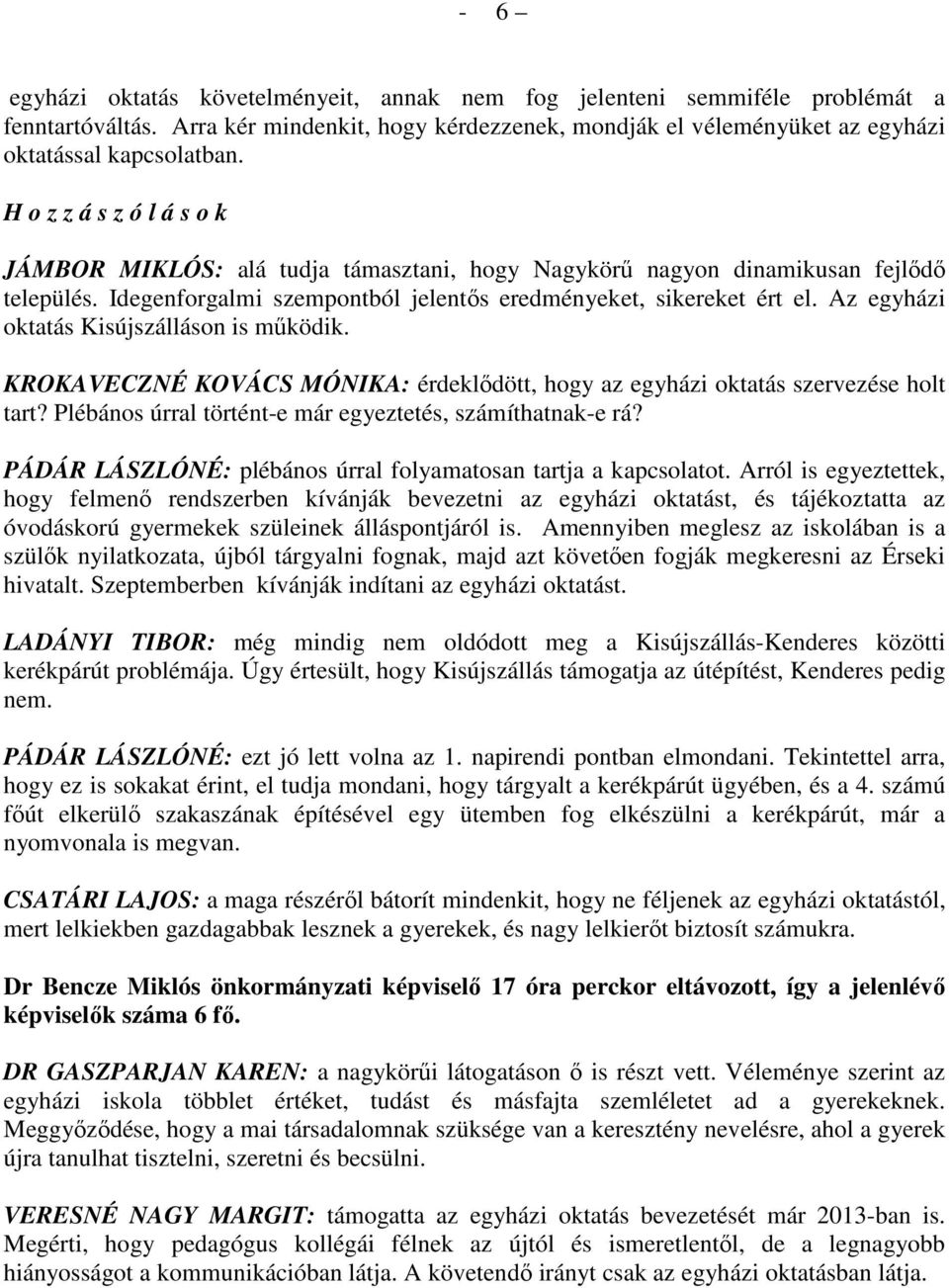 Az egyházi oktatás Kisújszálláson is működik. KROKAVECZNÉ KOVÁCS MÓNIKA: érdeklődött, hogy az egyházi oktatás szervezése holt tart? Plébános úrral történt-e már egyeztetés, számíthatnak-e rá?