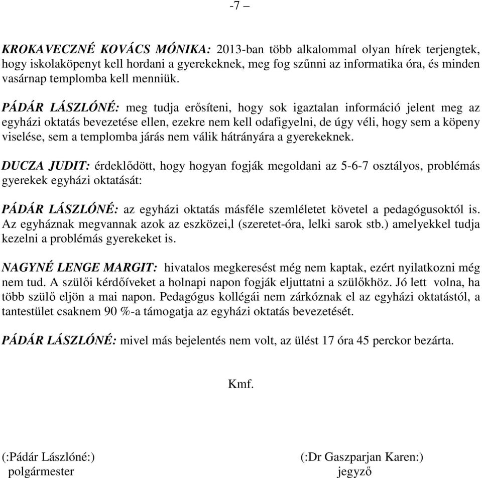 PÁDÁR LÁSZLÓNÉ: meg tudja erősíteni, hogy sok igaztalan információ jelent meg az egyházi oktatás bevezetése ellen, ezekre nem kell odafigyelni, de úgy véli, hogy sem a köpeny viselése, sem a